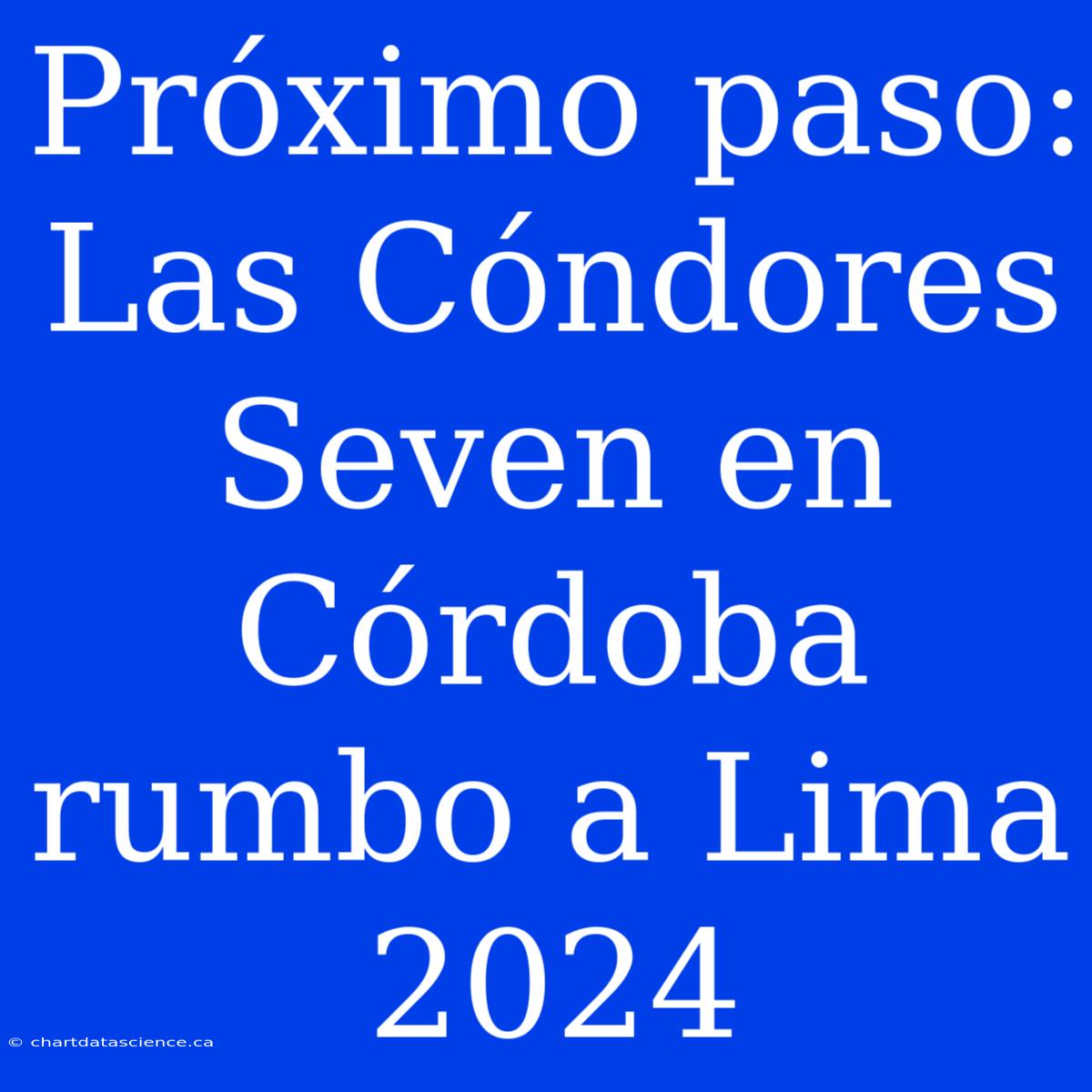 Próximo Paso: Las Cóndores Seven En Córdoba Rumbo A Lima 2024