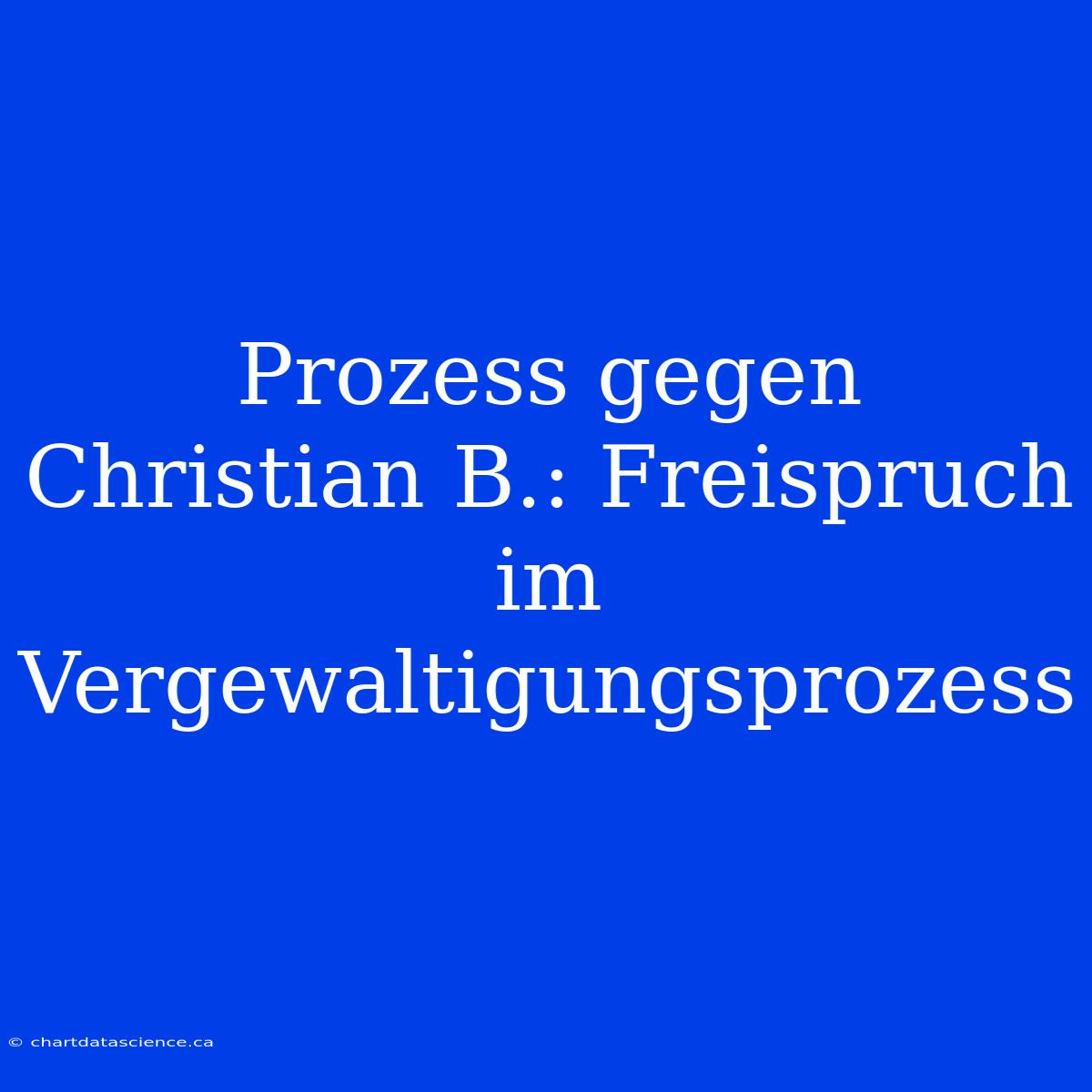 Prozess Gegen Christian B.: Freispruch Im Vergewaltigungsprozess