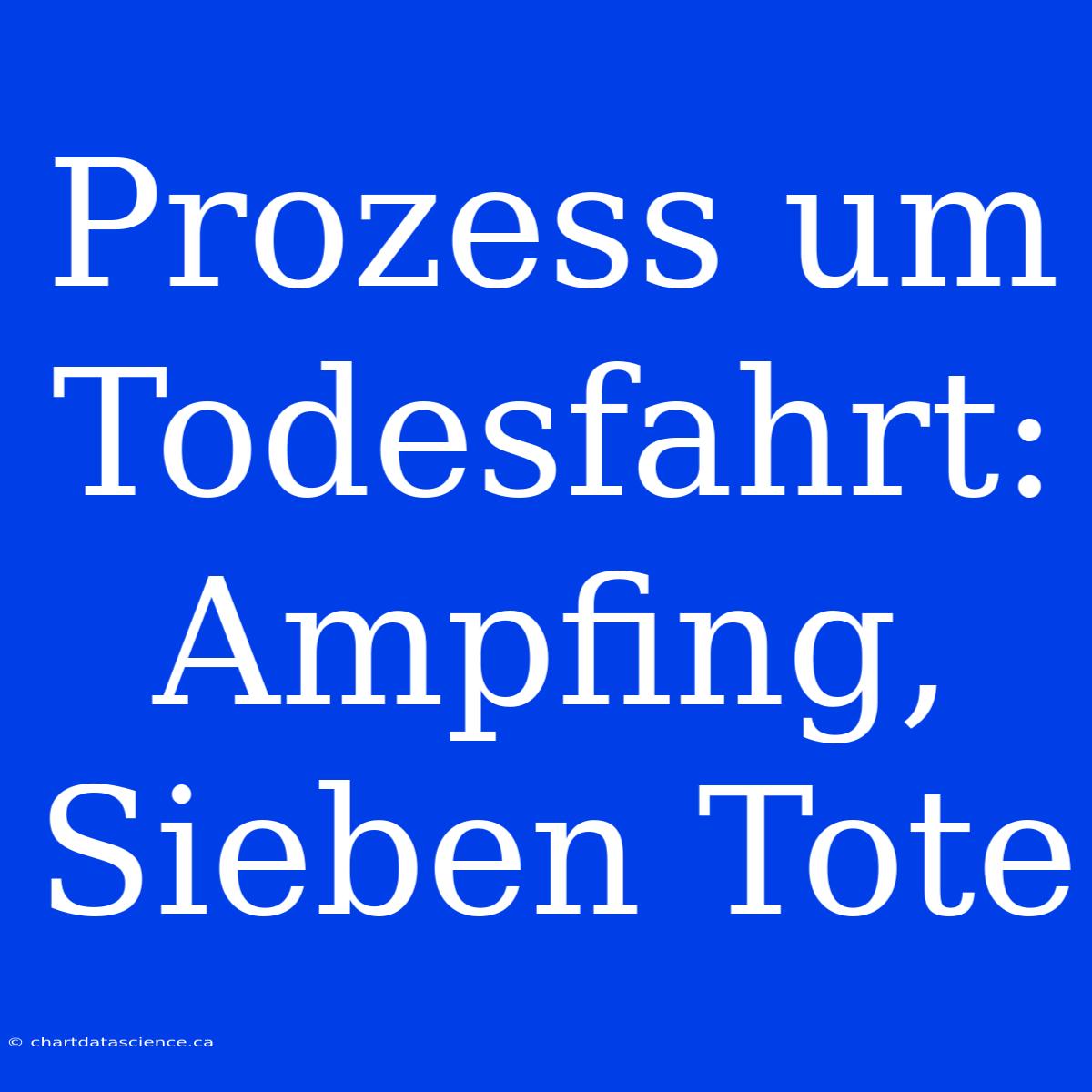 Prozess Um Todesfahrt: Ampfing, Sieben Tote