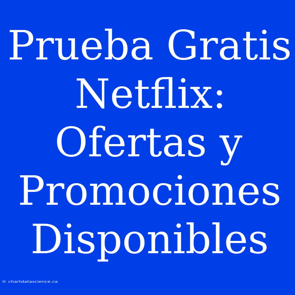 Prueba Gratis Netflix: Ofertas Y Promociones Disponibles