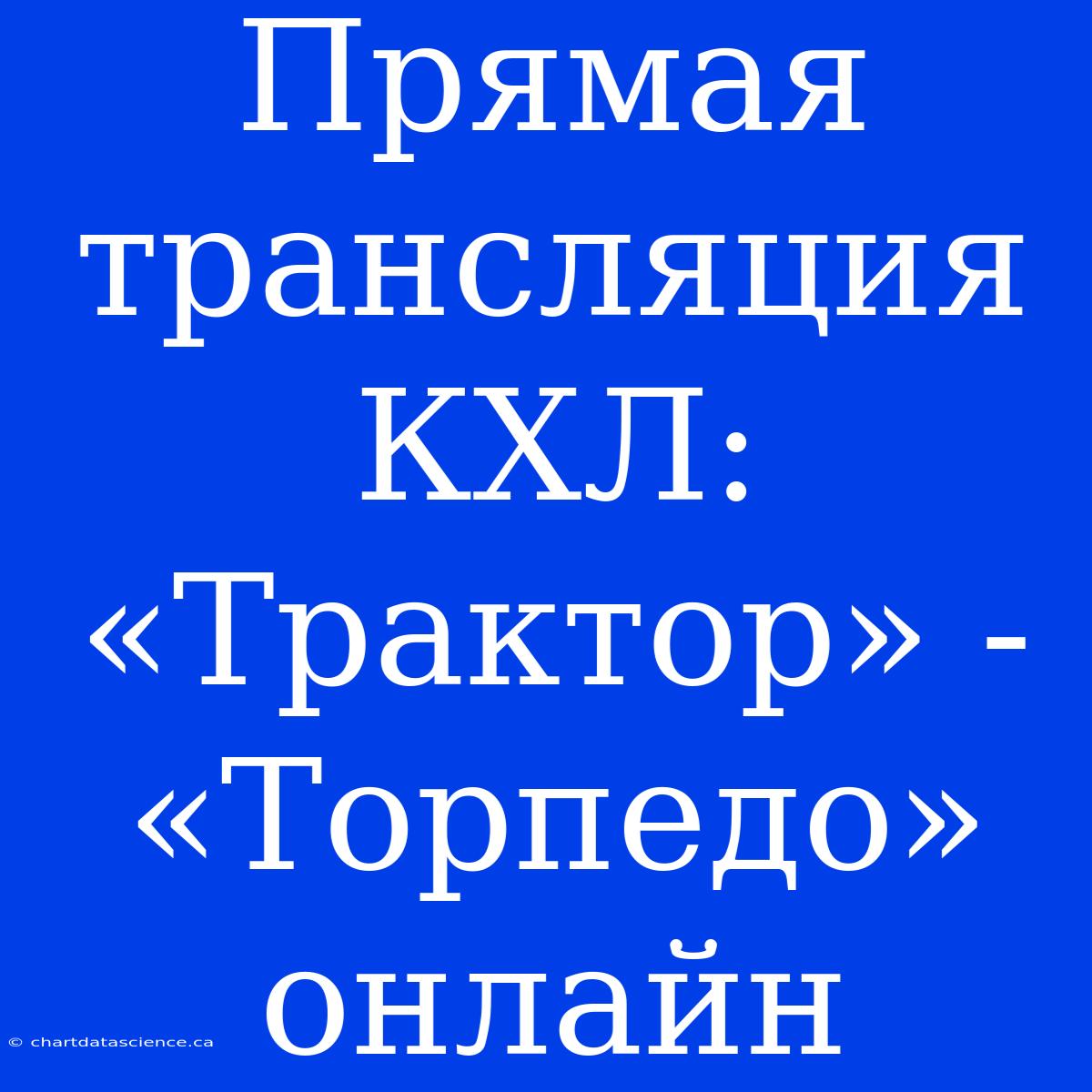 Прямая Трансляция КХЛ: «Трактор» - «Торпедо» Онлайн