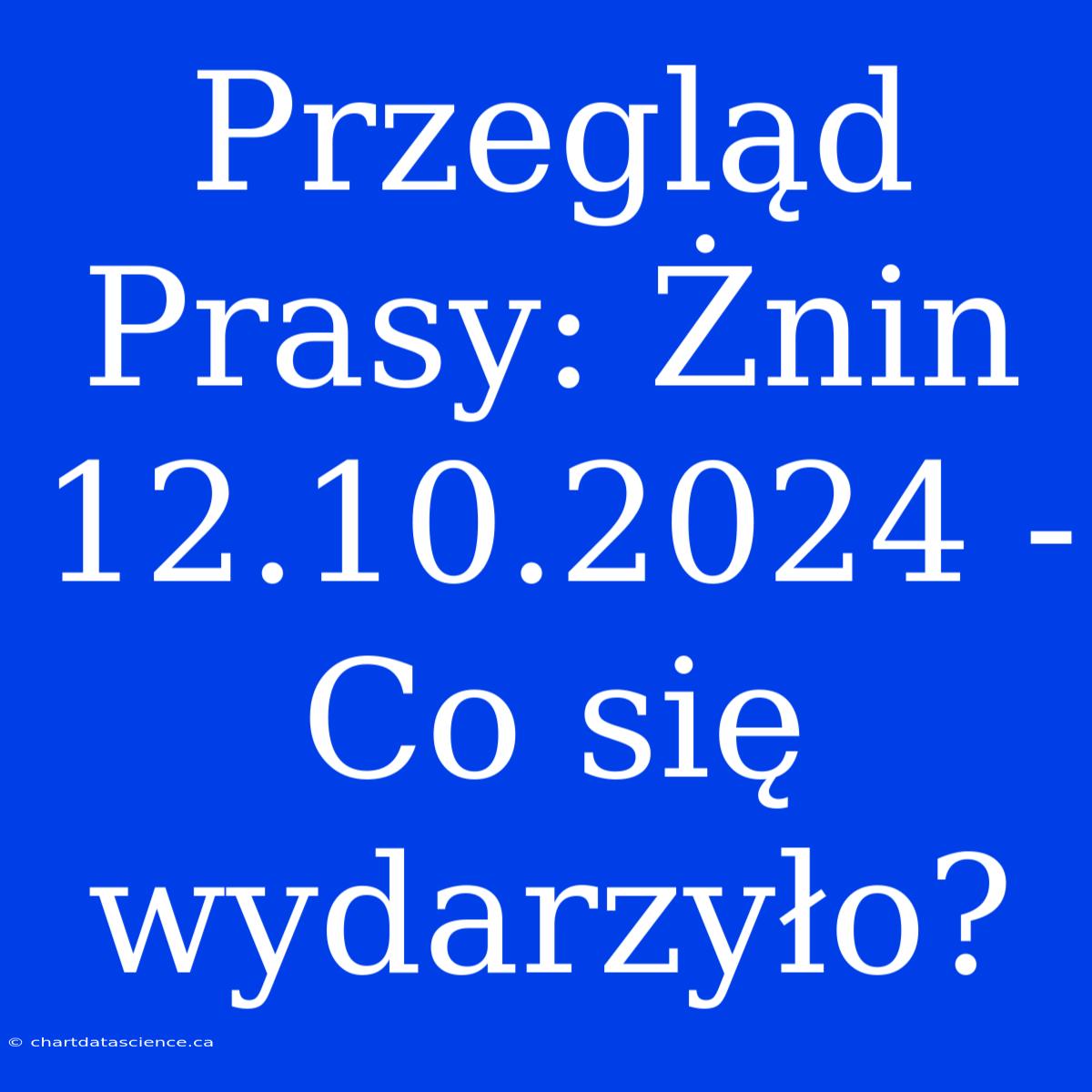 Przegląd Prasy: Żnin 12.10.2024 - Co Się Wydarzyło?