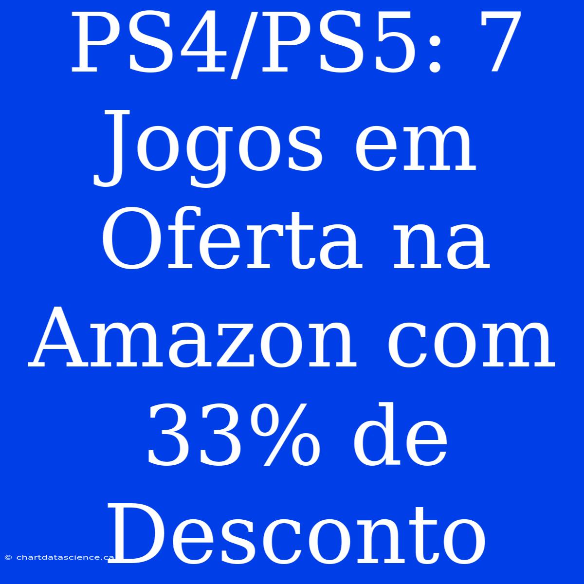 PS4/PS5: 7 Jogos Em Oferta Na Amazon Com 33% De Desconto