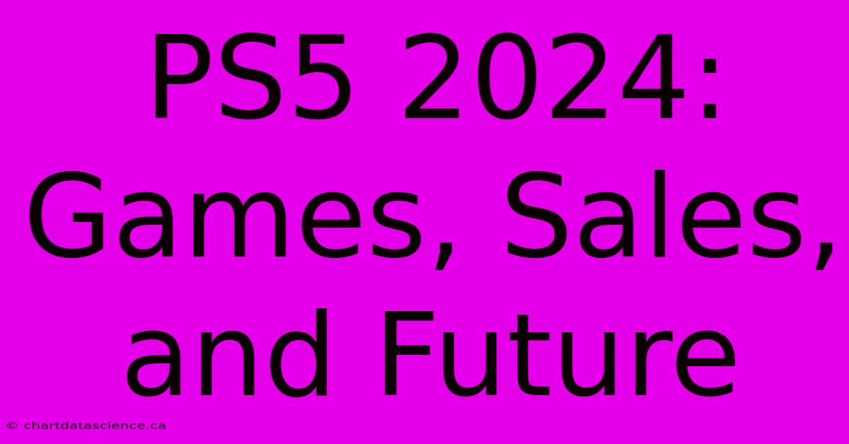 PS5 2024:  Games, Sales, And Future