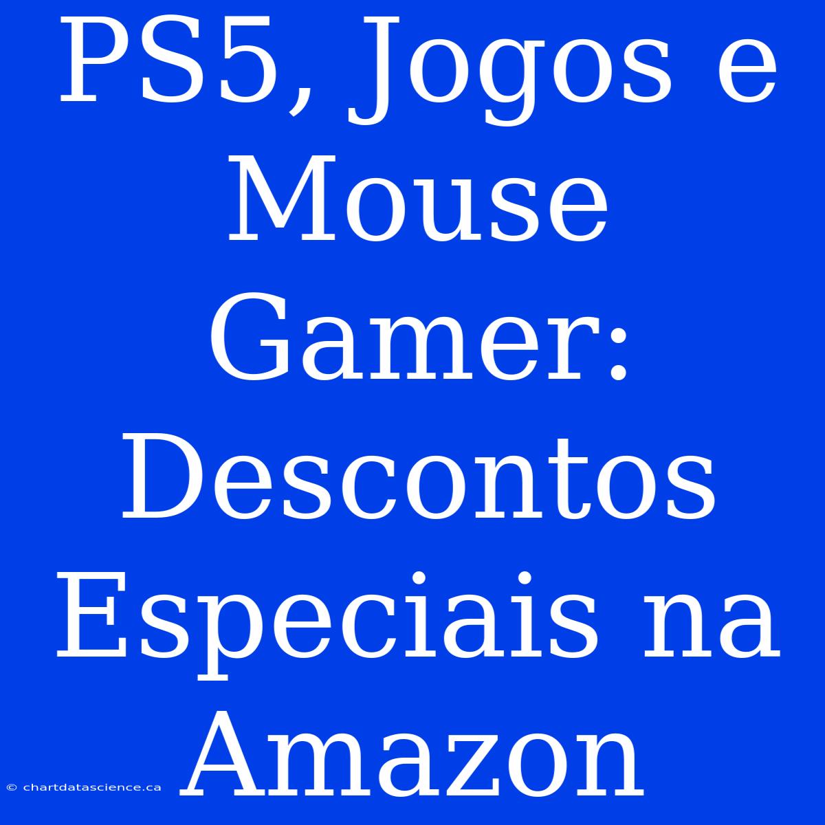 PS5, Jogos E Mouse Gamer: Descontos Especiais Na Amazon