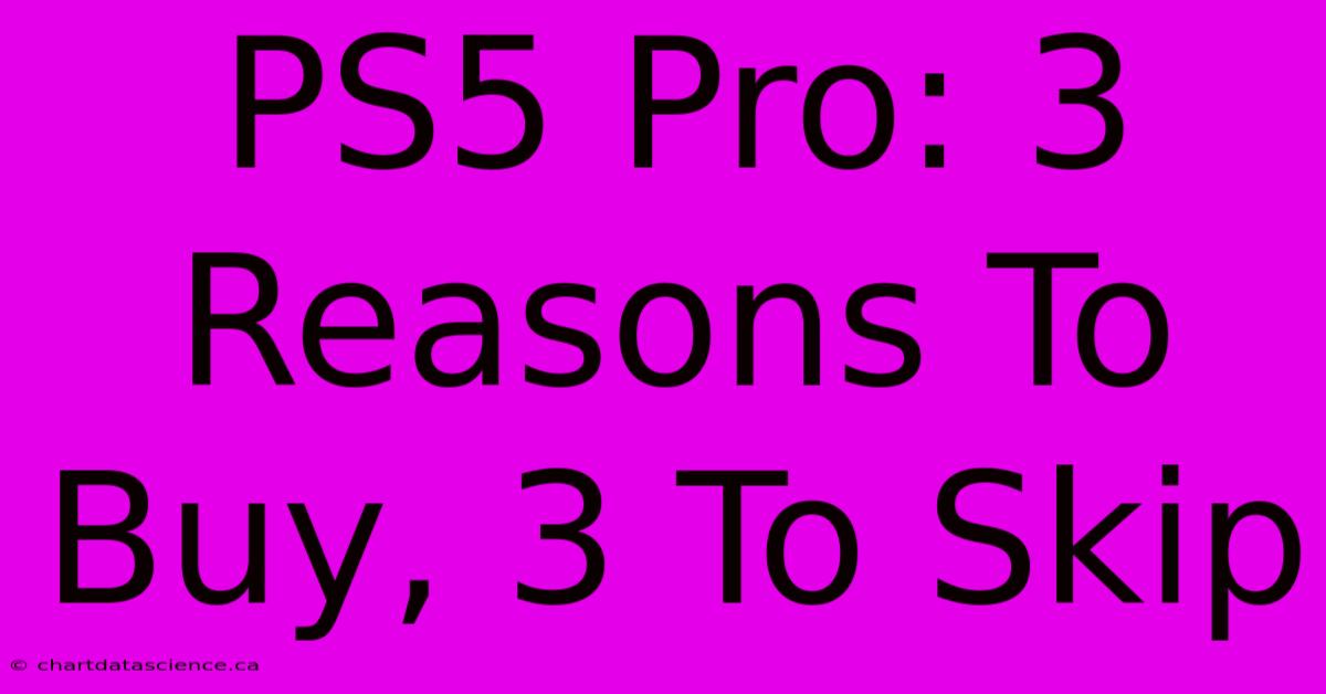 PS5 Pro: 3 Reasons To Buy, 3 To Skip