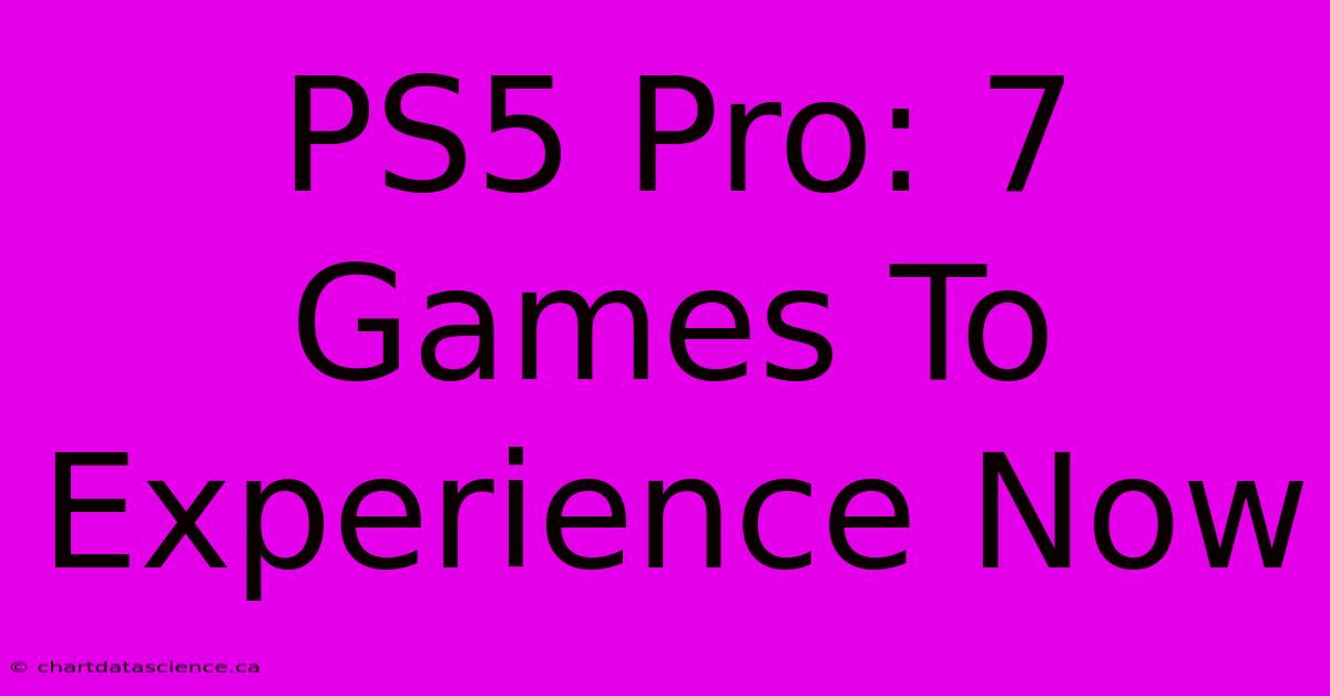 PS5 Pro: 7 Games To Experience Now