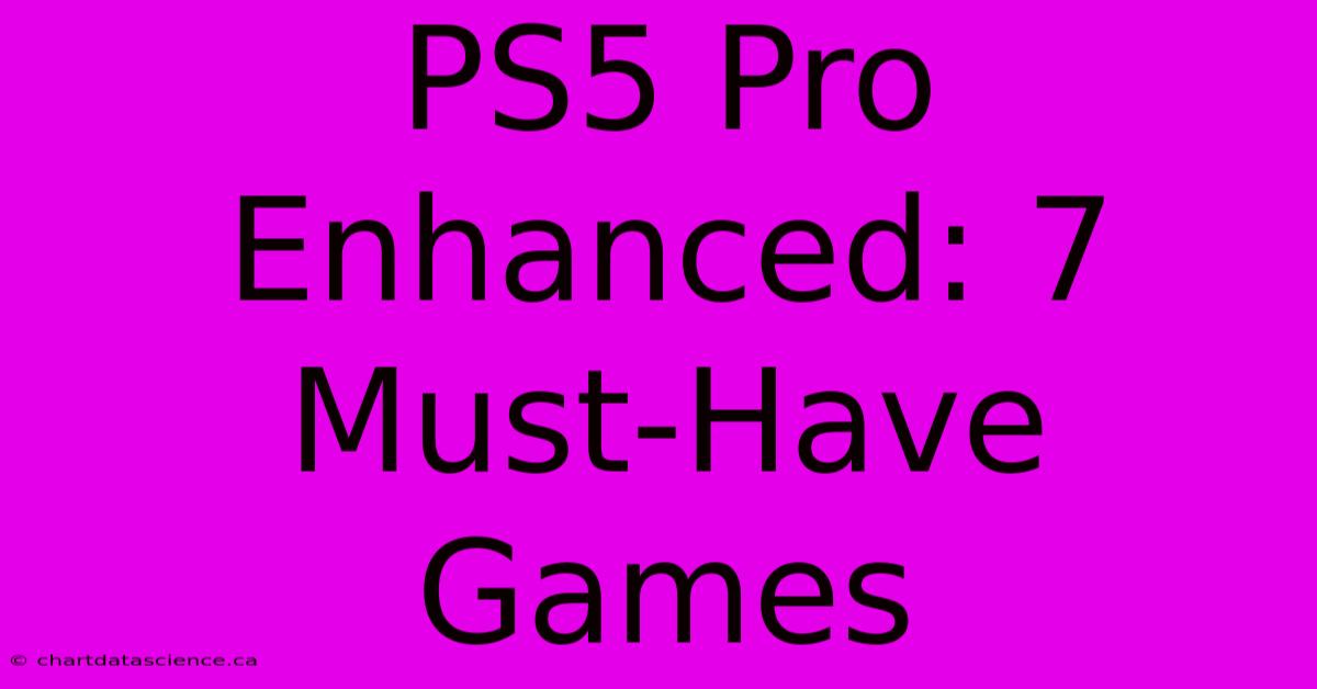 PS5 Pro Enhanced: 7 Must-Have Games