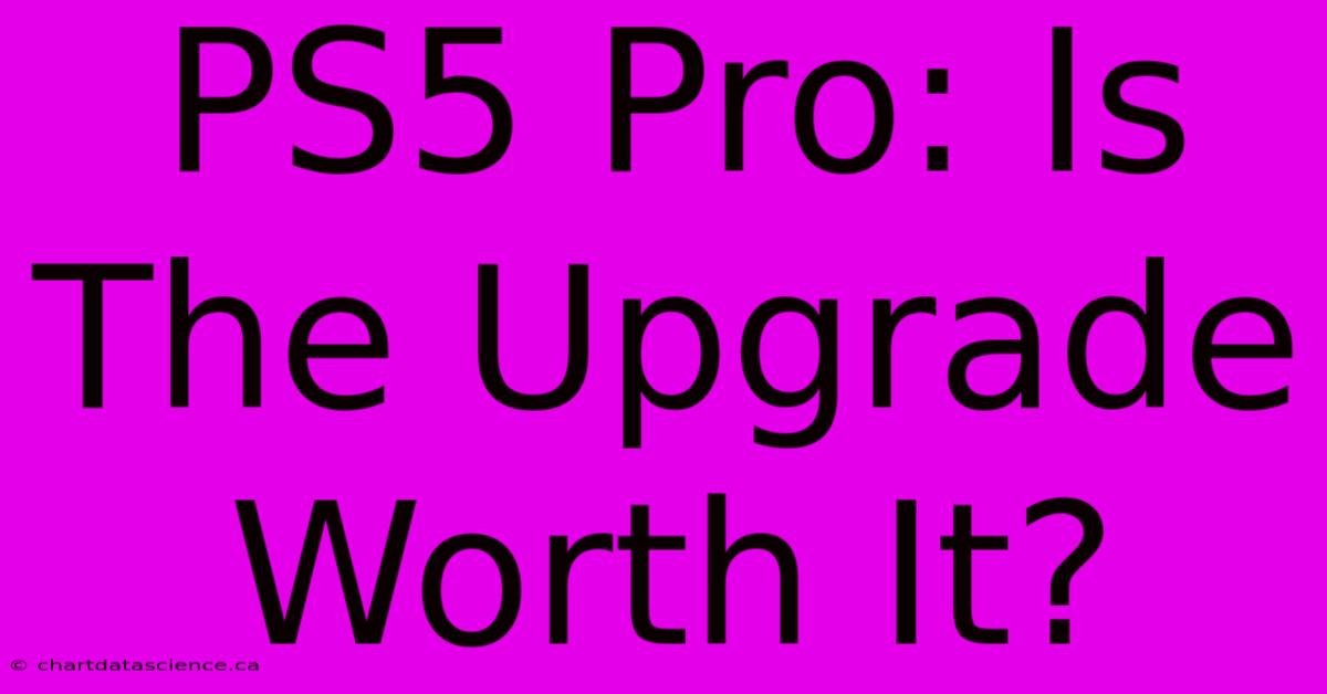 PS5 Pro: Is The Upgrade Worth It?