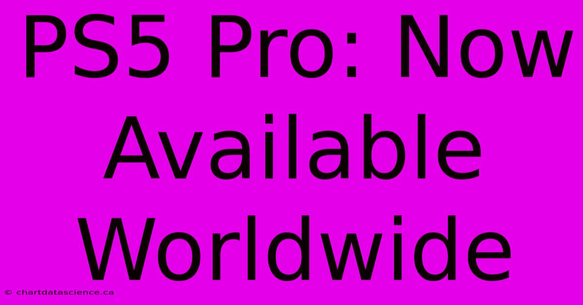 PS5 Pro: Now Available Worldwide