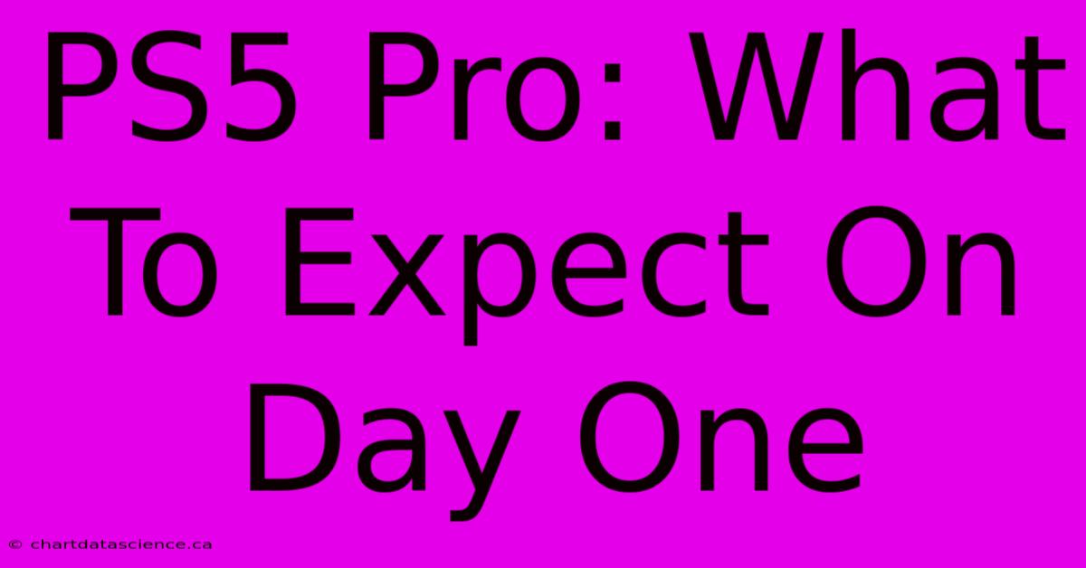 PS5 Pro: What To Expect On Day One 