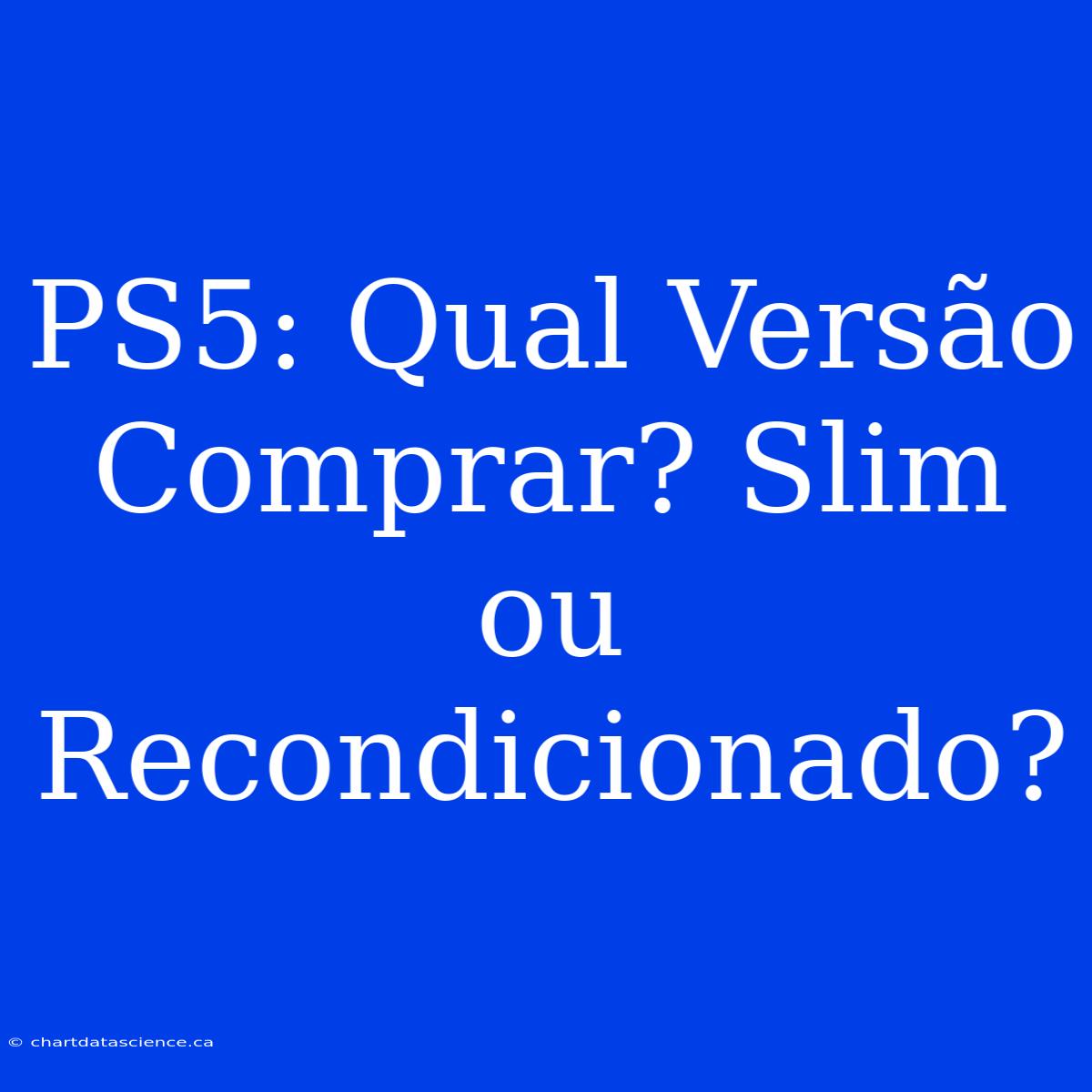 PS5: Qual Versão Comprar? Slim Ou Recondicionado?