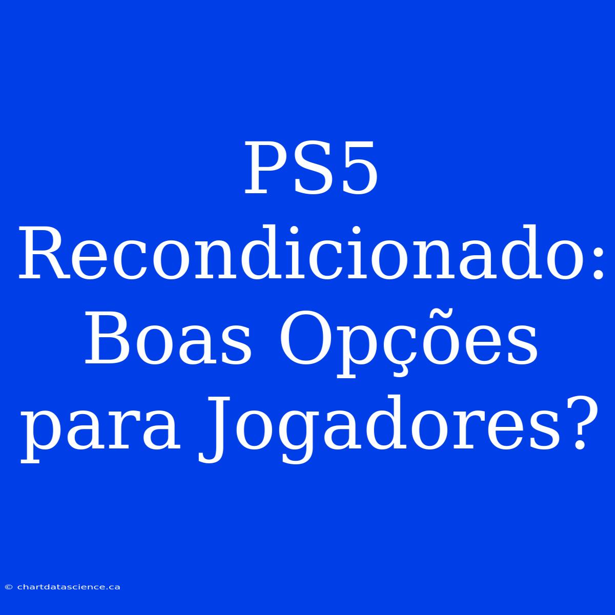 PS5 Recondicionado: Boas Opções Para Jogadores?