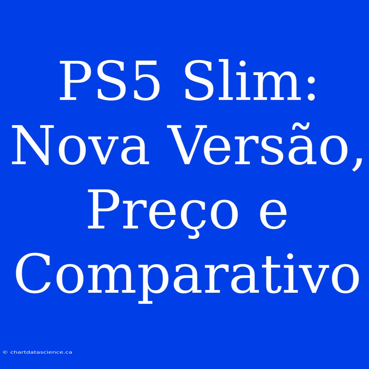 PS5 Slim: Nova Versão, Preço E Comparativo