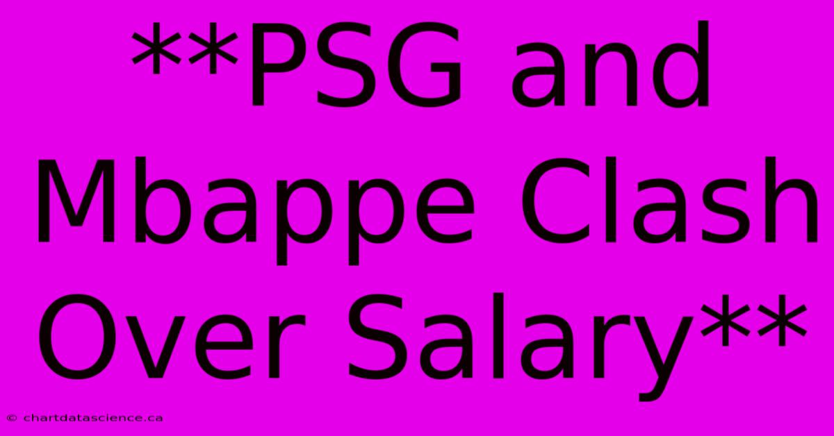 **PSG And Mbappe Clash Over Salary**