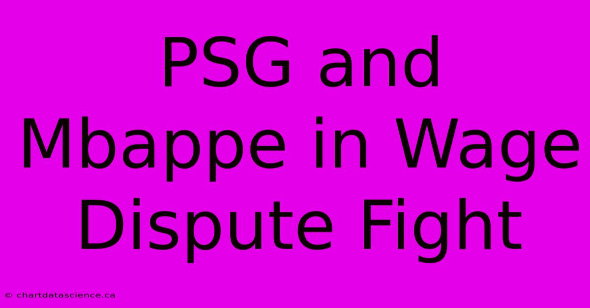 PSG And Mbappe In Wage Dispute Fight