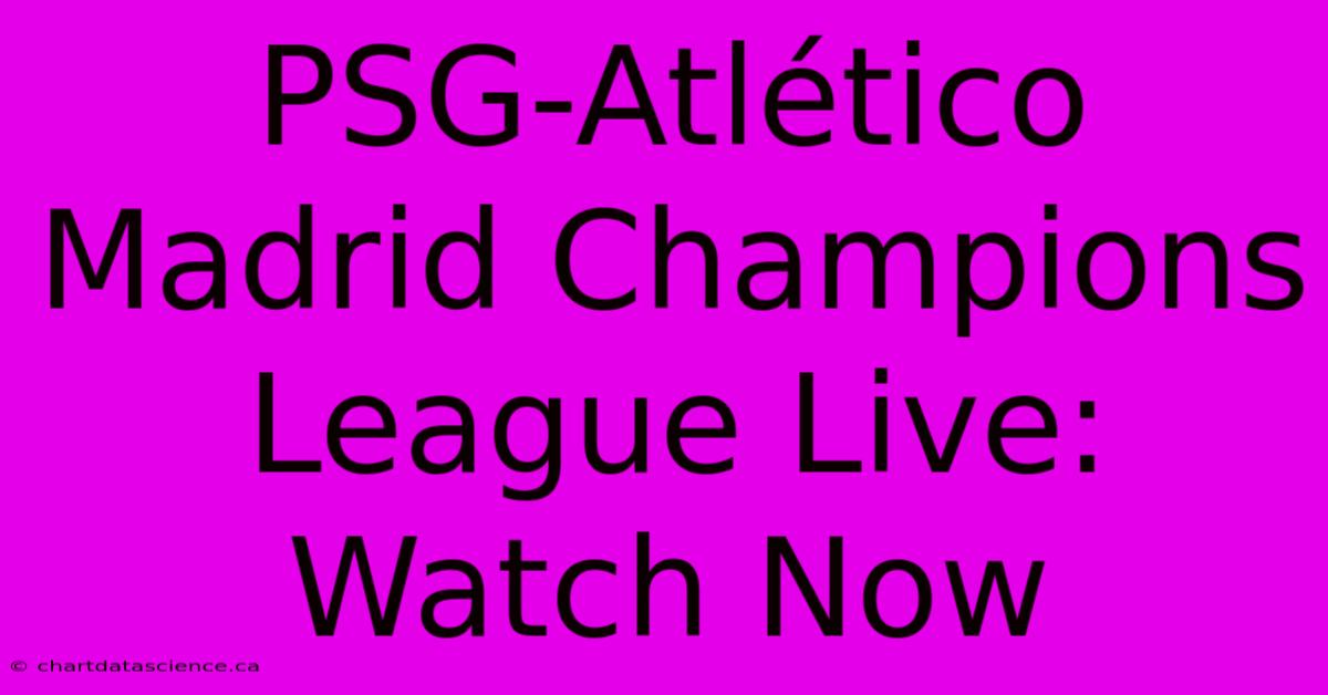 PSG-Atlético Madrid Champions League Live: Watch Now