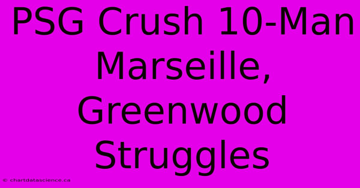 PSG Crush 10-Man Marseille, Greenwood Struggles 