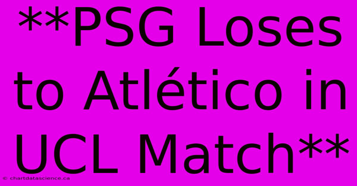 **PSG Loses To Atlético In UCL Match** 