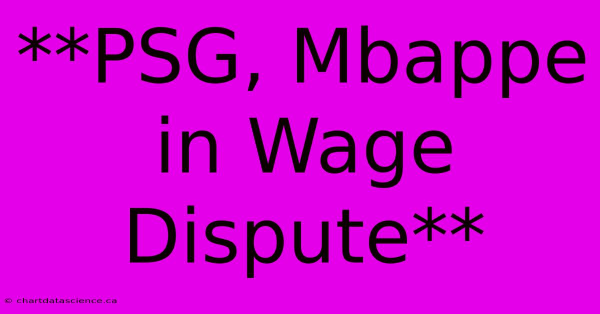 **PSG, Mbappe In Wage Dispute**