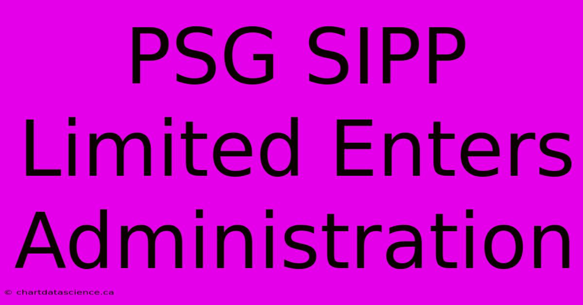 PSG SIPP Limited Enters Administration