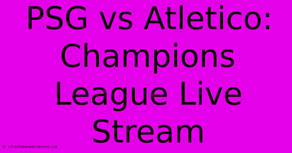 PSG Vs Atletico: Champions League Live Stream