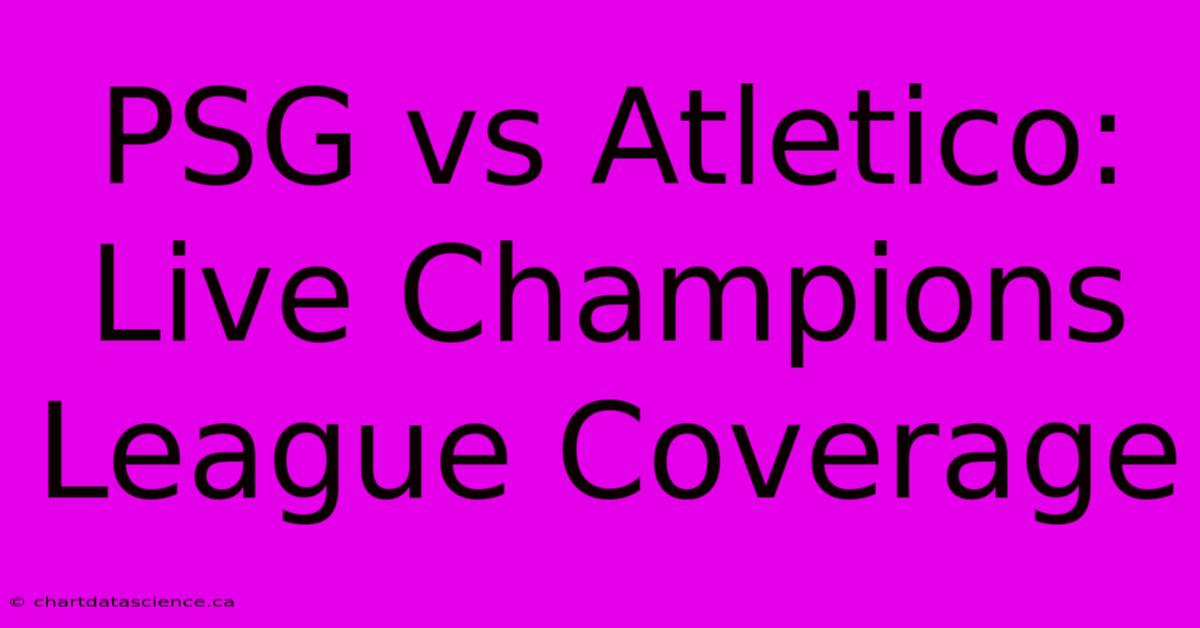 PSG Vs Atletico: Live Champions League Coverage 