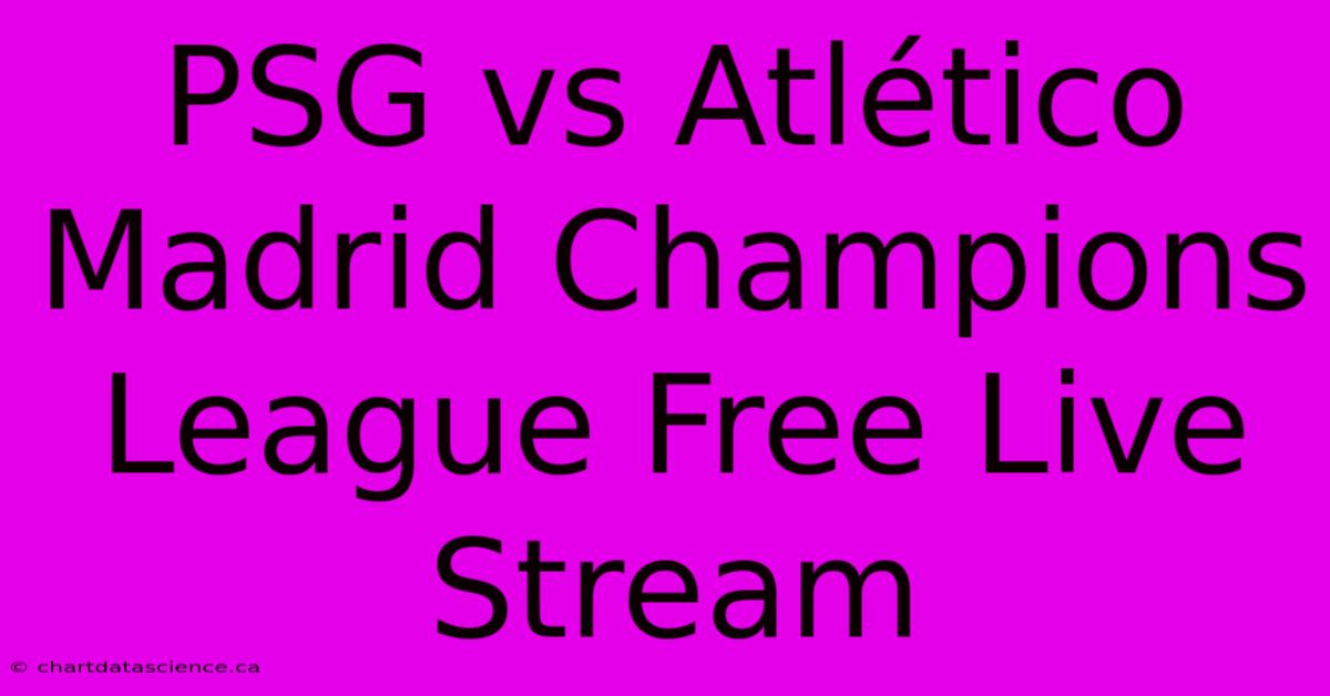 PSG Vs Atlético Madrid Champions League Free Live Stream