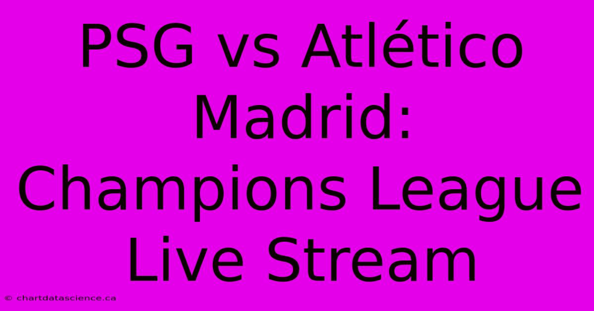 PSG Vs Atlético Madrid: Champions League Live Stream