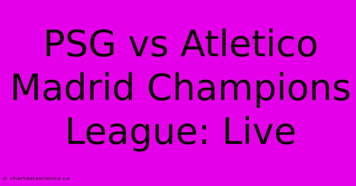 PSG Vs Atletico Madrid Champions League: Live