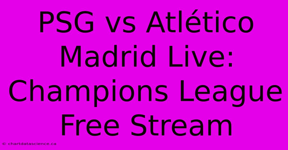 PSG Vs Atlético Madrid Live: Champions League Free Stream