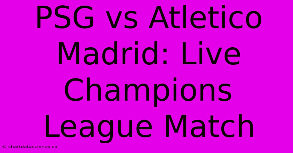 PSG Vs Atletico Madrid: Live Champions League Match