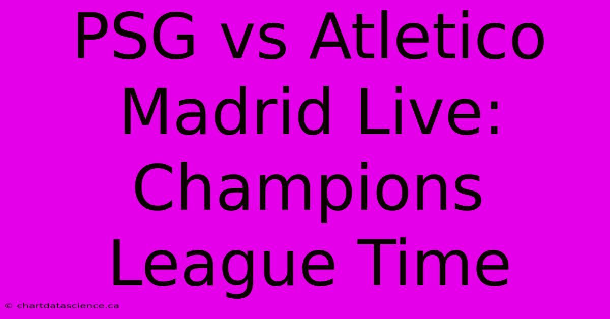 PSG Vs Atletico Madrid Live: Champions League Time