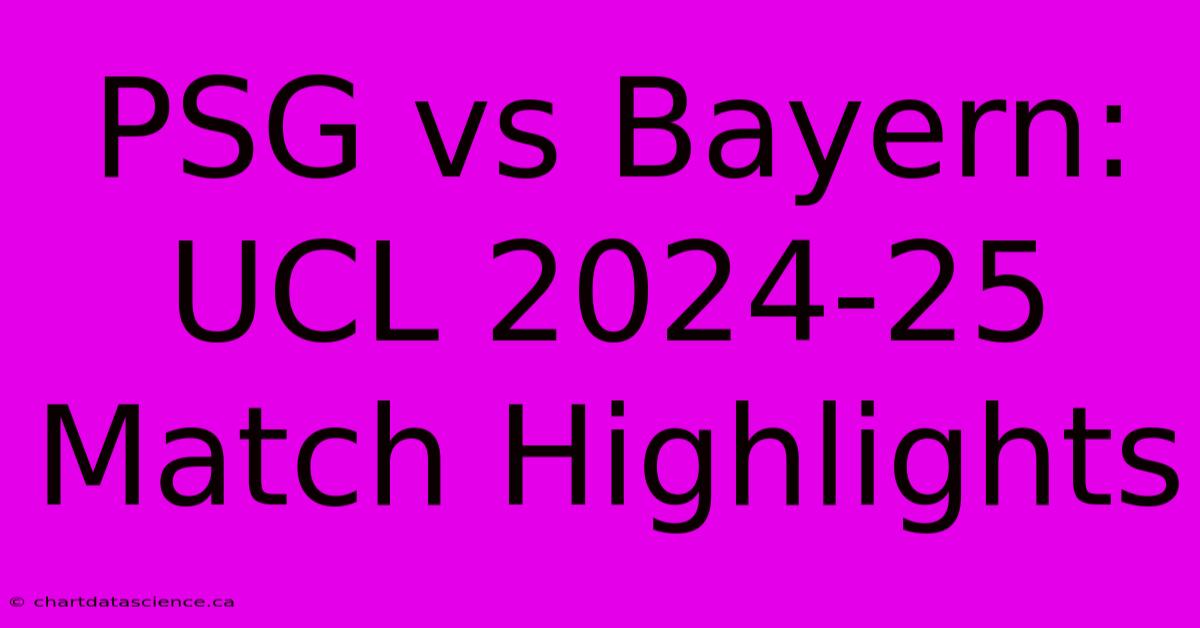 PSG Vs Bayern: UCL 2024-25 Match Highlights