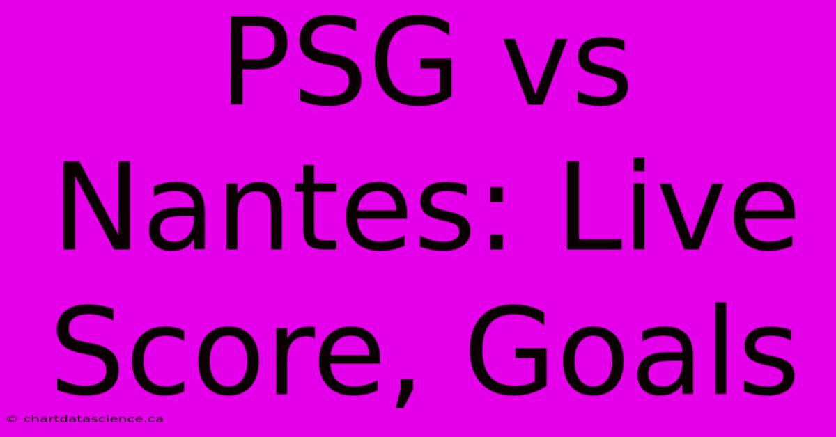 PSG Vs Nantes: Live Score, Goals