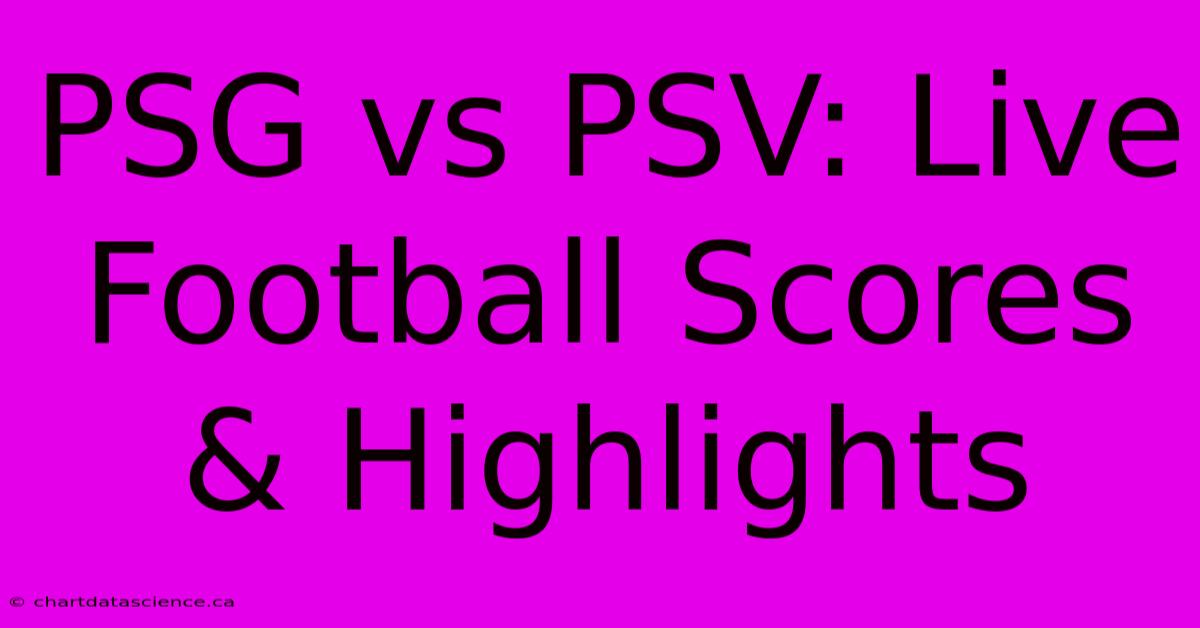 PSG Vs PSV: Live Football Scores & Highlights