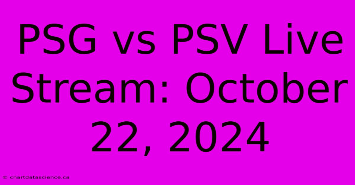 PSG Vs PSV Live Stream: October 22, 2024