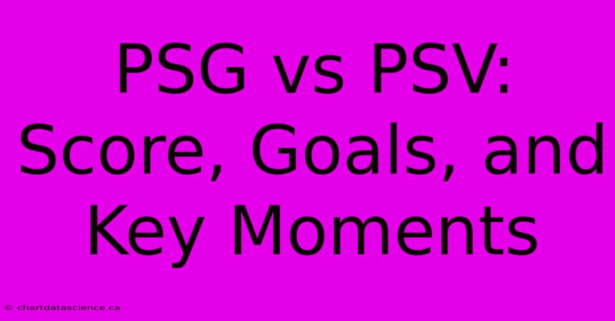 PSG Vs PSV: Score, Goals, And Key Moments