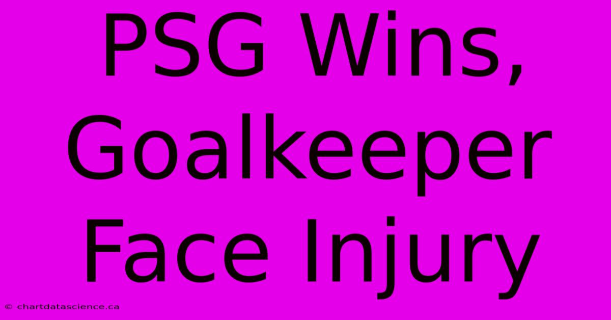 PSG Wins, Goalkeeper Face Injury