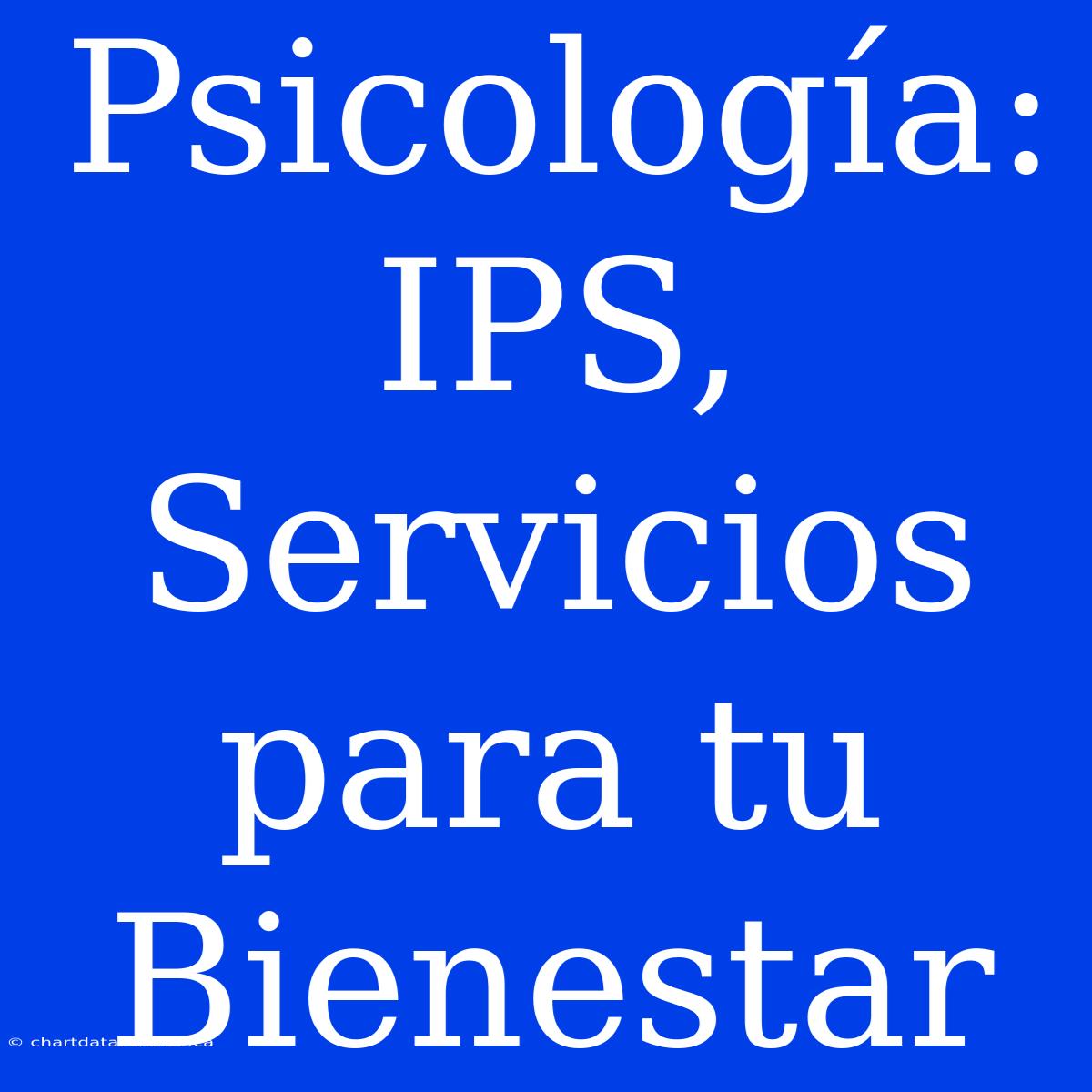 Psicología: IPS, Servicios Para Tu Bienestar