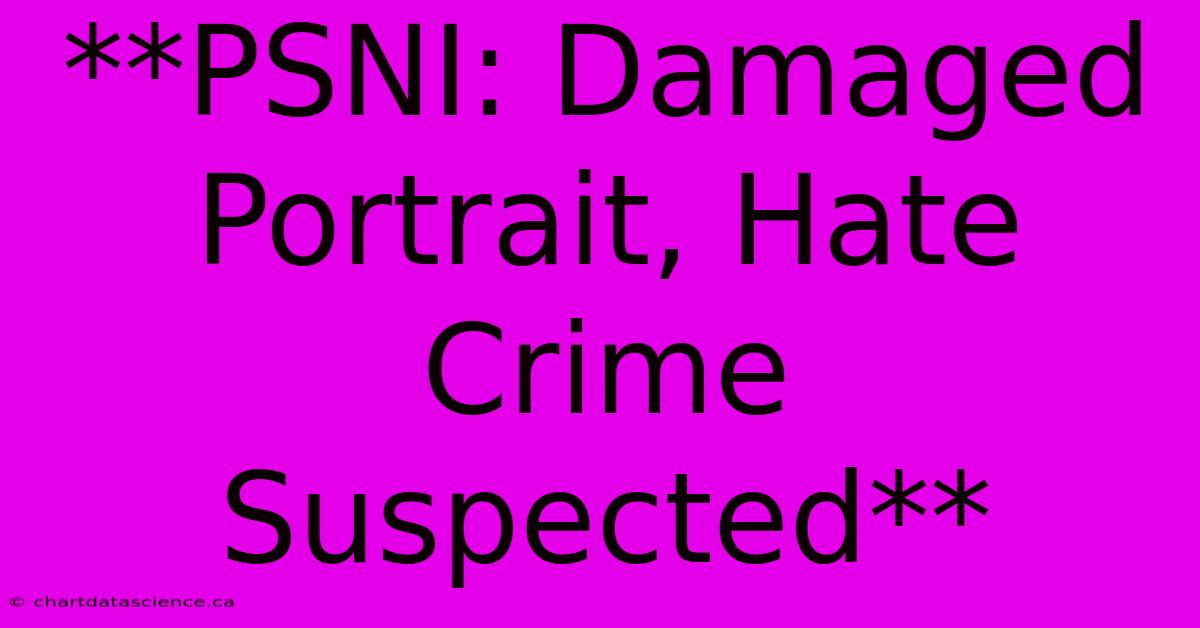 **PSNI: Damaged Portrait, Hate Crime Suspected** 