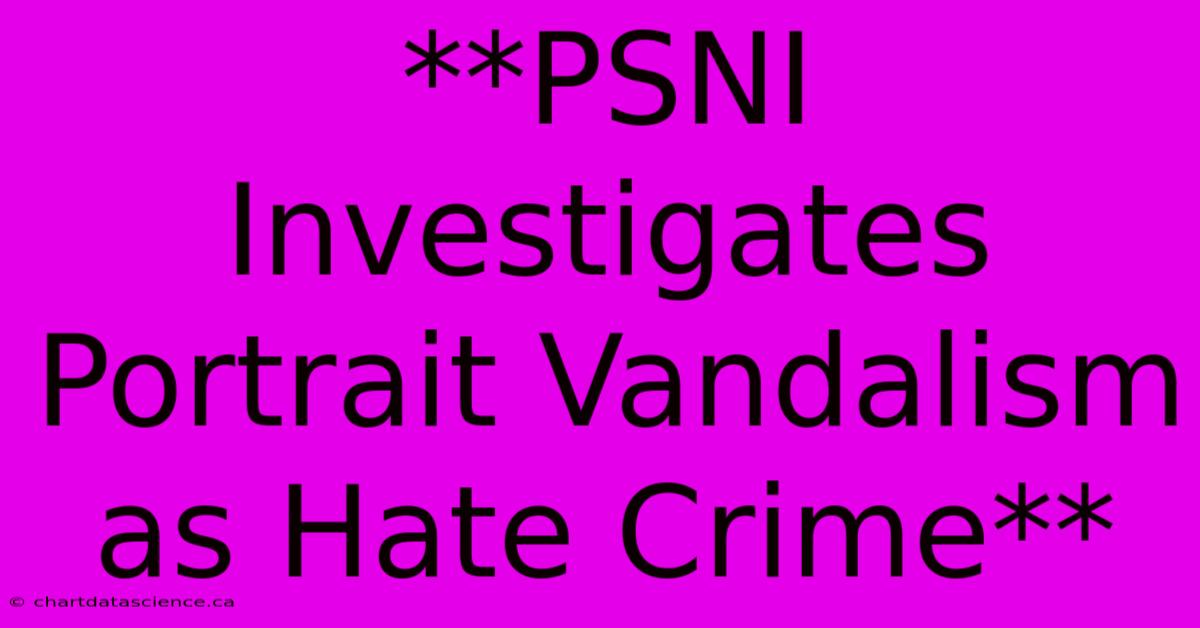 **PSNI Investigates Portrait Vandalism As Hate Crime**