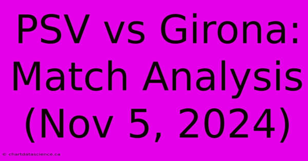 PSV Vs Girona:  Match Analysis (Nov 5, 2024)