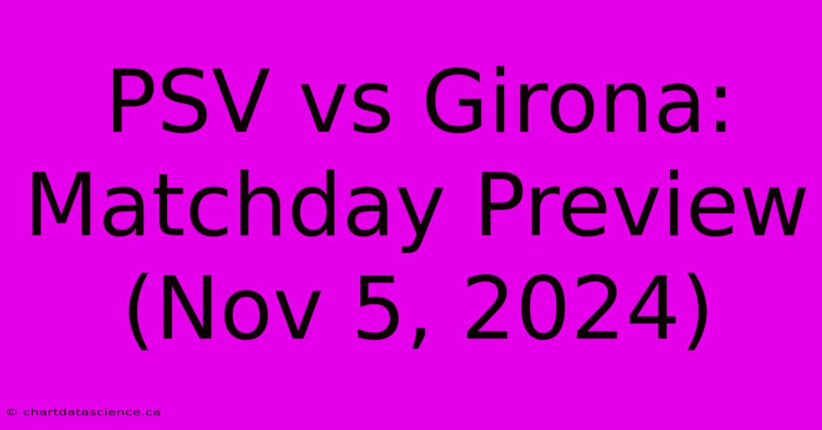 PSV Vs Girona: Matchday Preview (Nov 5, 2024)