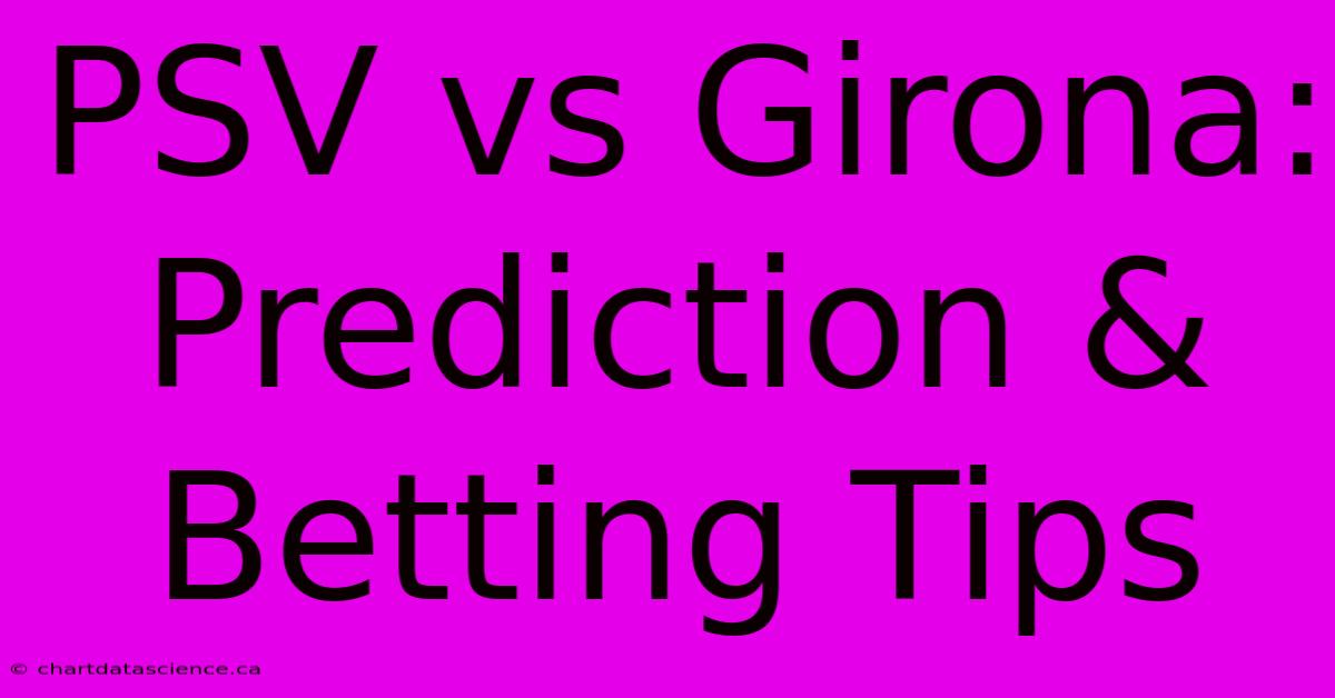 PSV Vs Girona: Prediction & Betting Tips