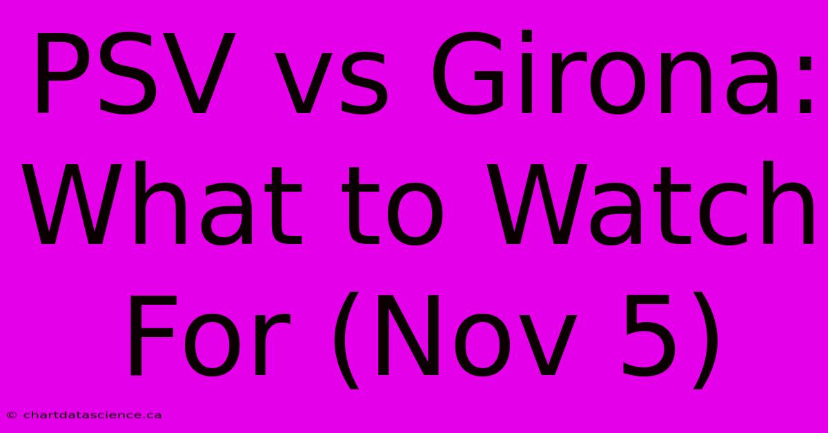 PSV Vs Girona: What To Watch For (Nov 5)