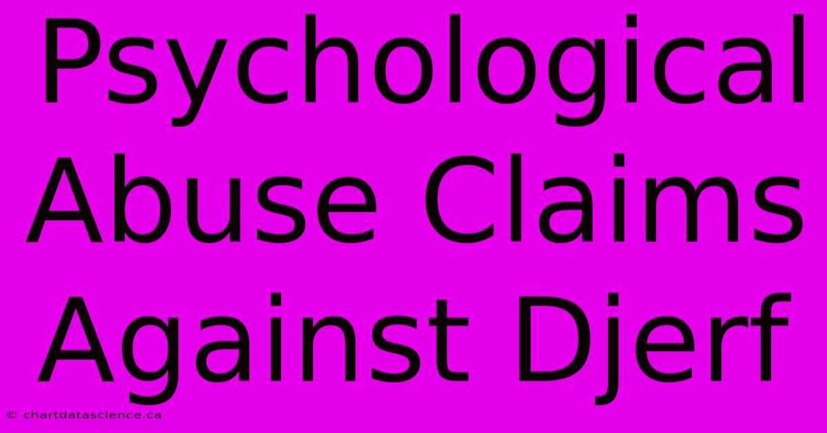 Psychological Abuse Claims Against Djerf