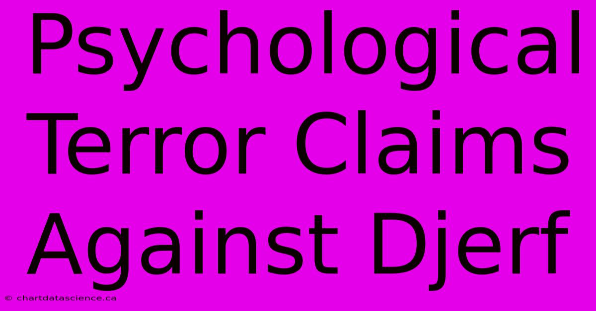 Psychological Terror Claims Against Djerf