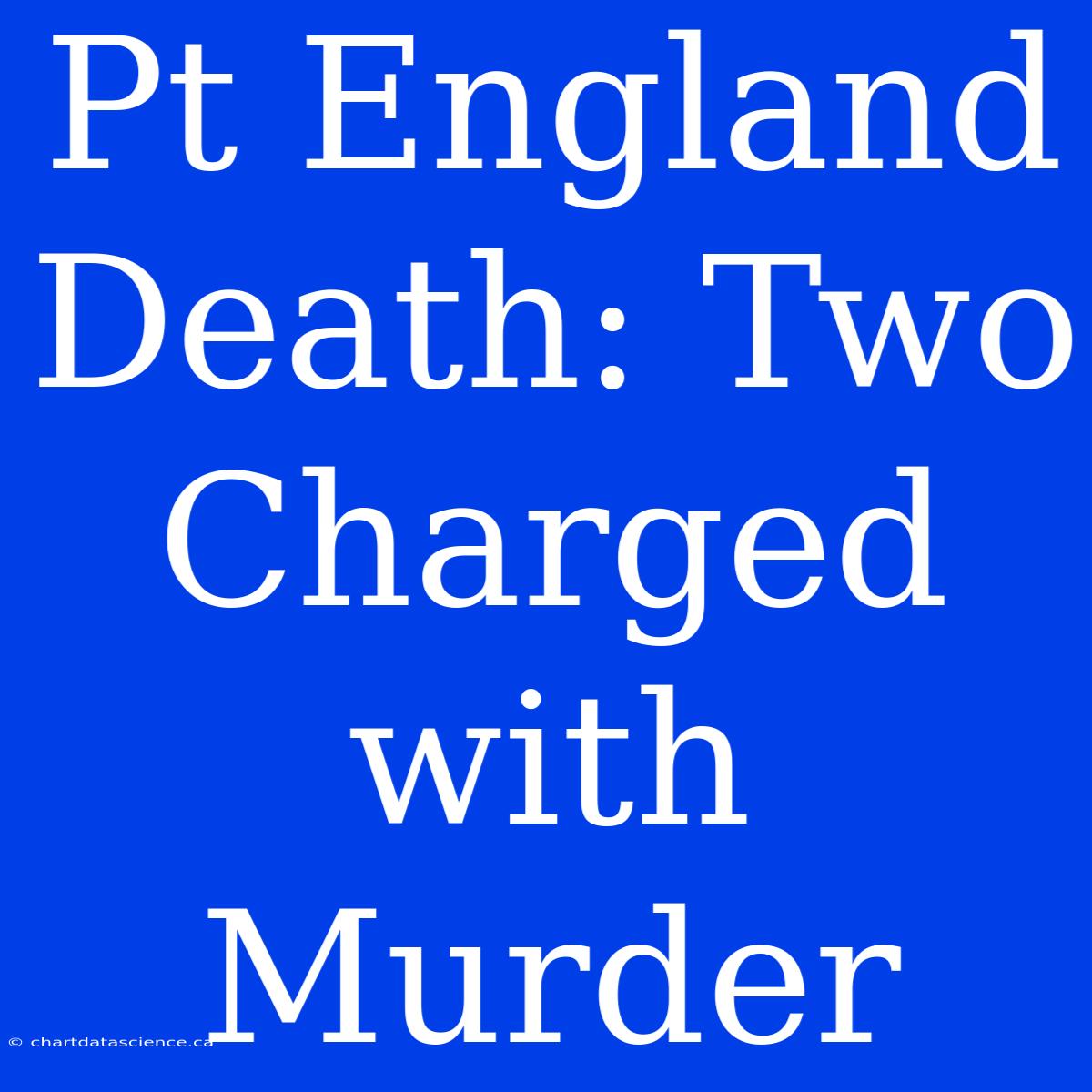 Pt England Death: Two Charged With Murder