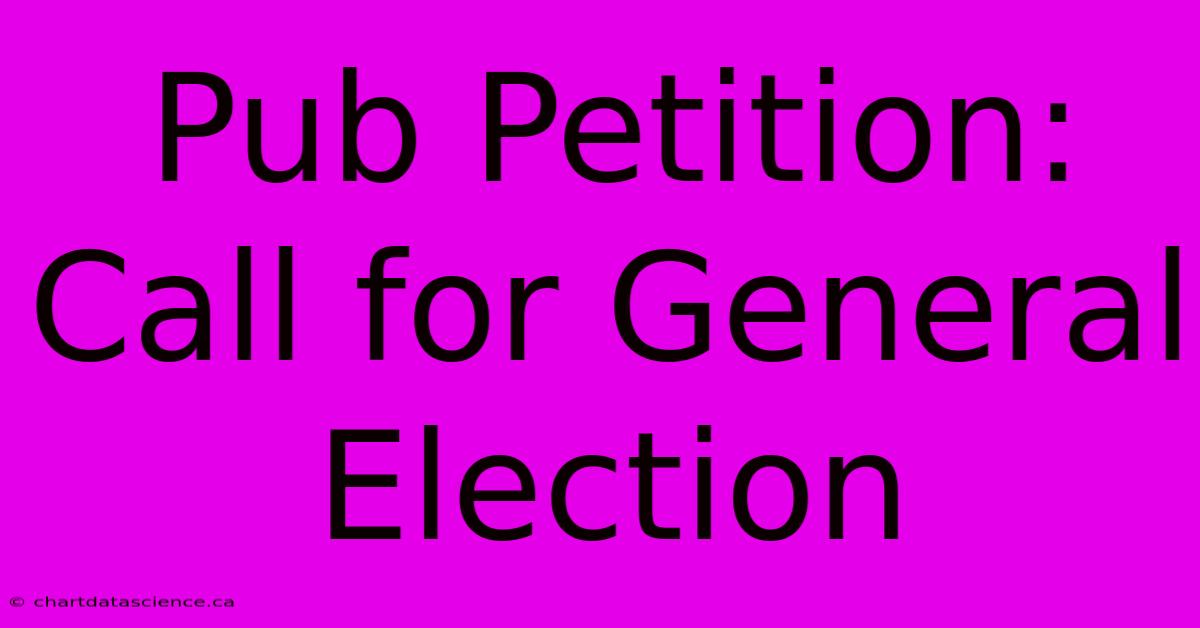 Pub Petition: Call For General Election